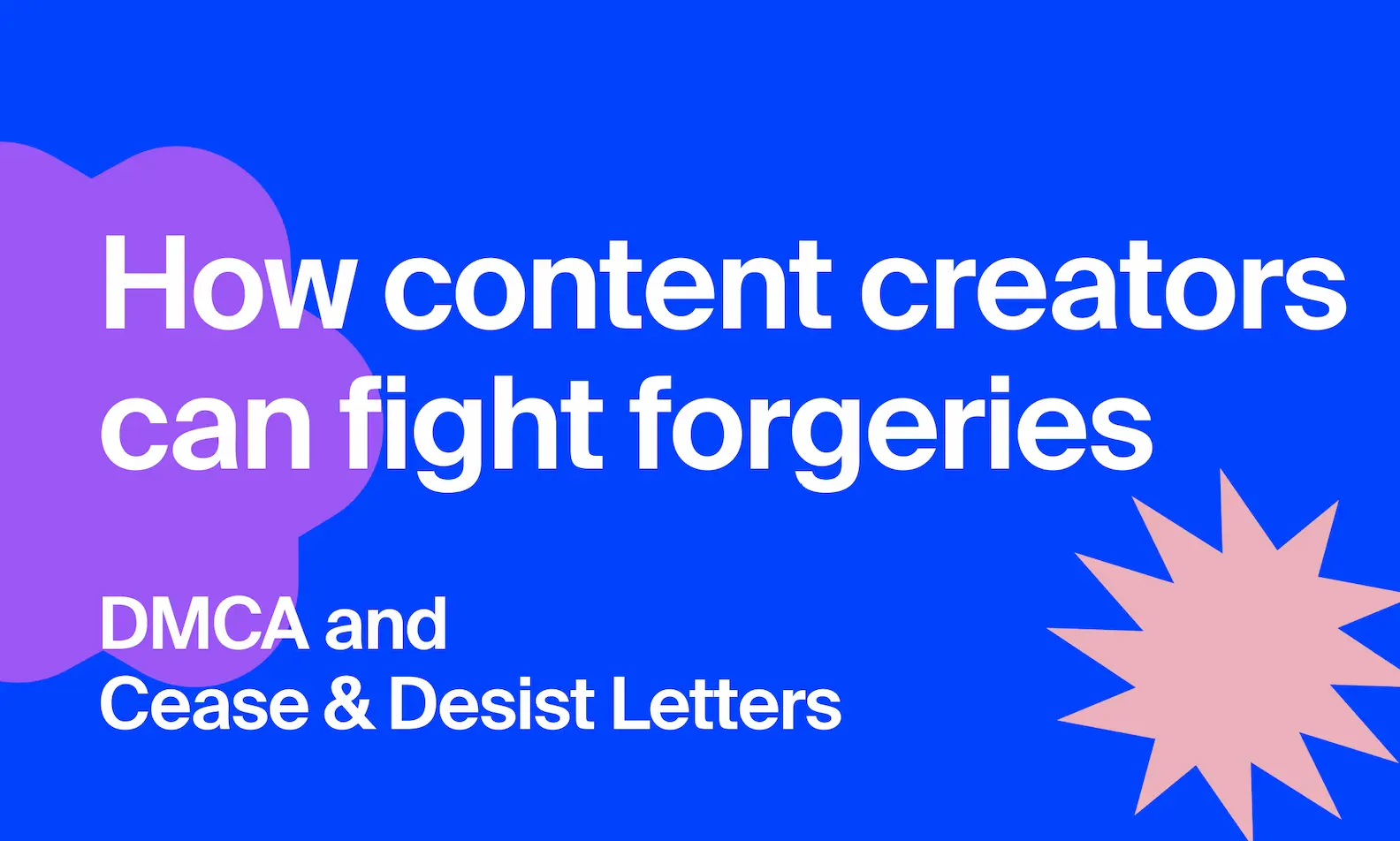 How Content Creators can Fight Forgeries. DCMA and Cesase & Desist Letters