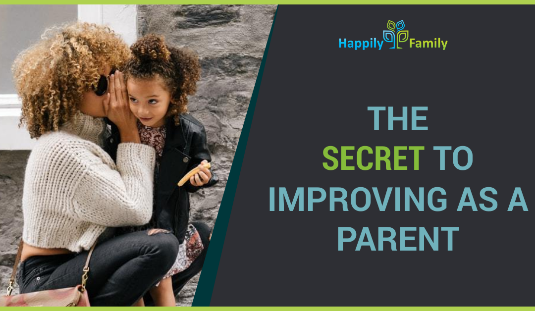 The Secret to Improving as a Parent - Happily Family